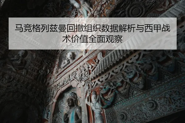 马竞格列兹曼回撤组织数据解析与西甲战术价值全面观察（kaiyun）